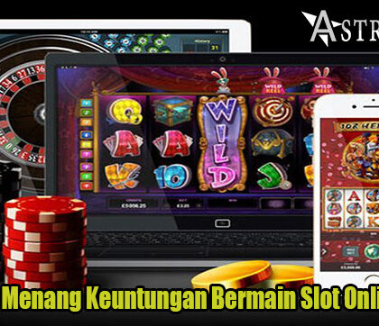 Trik Tepat Menang Keuntungan Bermain Slot Online Resmi