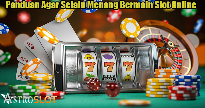 Panduan Agar Selalu Menang Bermain Slot Online